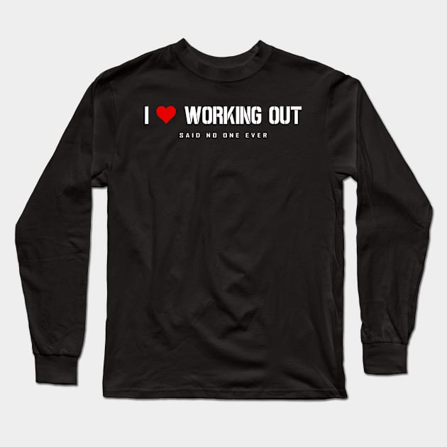 I Love Working Out - Said No One Ever Long Sleeve T-Shirt by Horisondesignz